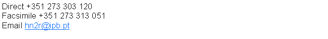 Text Box: Direct +351 273 303 120
Facsimile +351 273 313 051
Email hn2r@ipb.pt